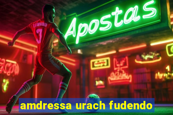 amdressa urach fudendo